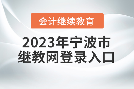 2023年寧波市會計(jì)繼續(xù)教育網(wǎng)登錄入口