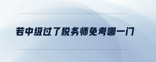 若中級(jí)過(guò)了稅務(wù)師免考哪一門