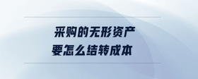采購的無形資產要怎么結轉成本