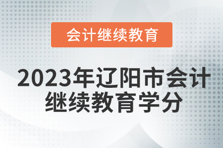 2023年遼陽市會計繼續(xù)教育要多少學(xué)分？