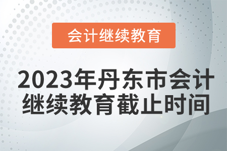 2023年丹東市會計繼續(xù)教育截止時間