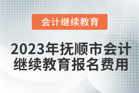 2023年撫順市會計(jì)繼續(xù)教育報(bào)名費(fèi)用是多少？