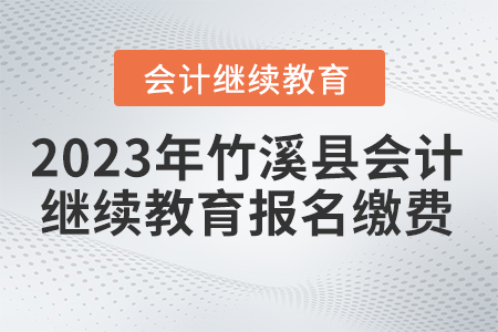 2023年湖北省竹溪縣會計繼續(xù)教育報名繳費要求