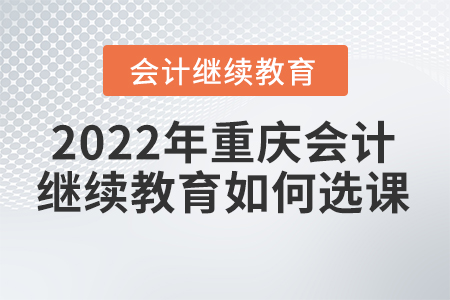 2022年重慶會計繼續(xù)教育如何選課？