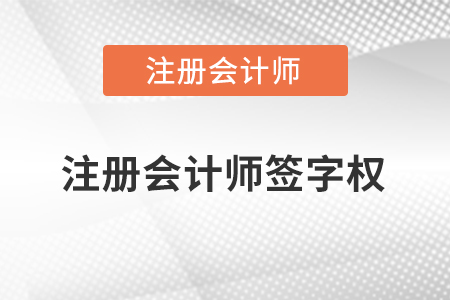 注冊(cè)會(huì)計(jì)師簽字權(quán)指的是什么？
