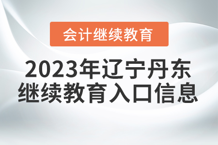 2023年遼寧丹東會(huì)計(jì)繼續(xù)教育入口信息
