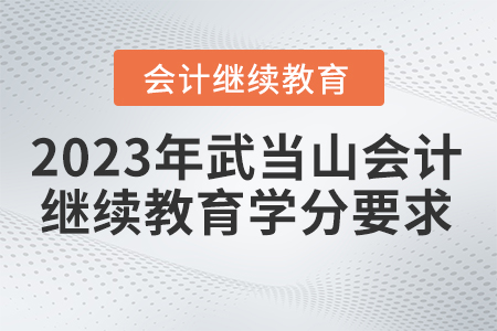 2023年湖北省武當(dāng)山會(huì)計(jì)繼續(xù)教育學(xué)分要求