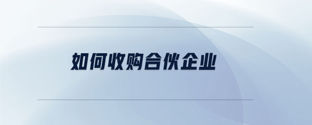 如何收購(gòu)合伙企業(yè)