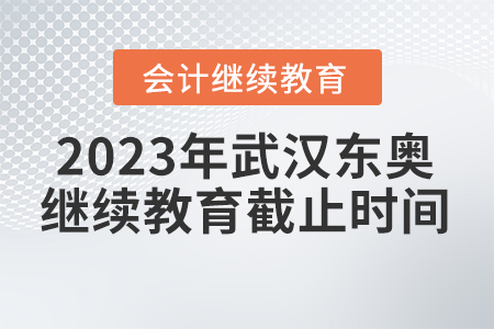 2023年武漢東奧會(huì)計(jì)繼續(xù)教育截止時(shí)間