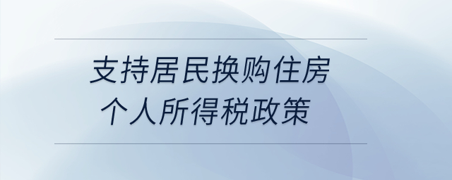 支持居民換購住房個(gè)人所得稅政策是如何規(guī)定的？