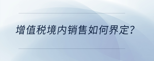 增值稅境內(nèi)銷售如何界定？