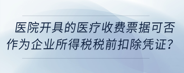 公立醫(yī)院開具的醫(yī)療收費(fèi)票據(jù)可否作為企業(yè)所得稅稅前扣除憑證？