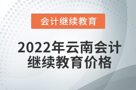 2022年云南東奧會(huì)計(jì)繼續(xù)教育價(jià)格是多少？