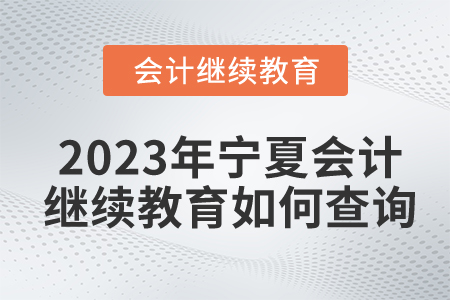 2023年寧夏會(huì)計(jì)繼續(xù)教育如何查詢？