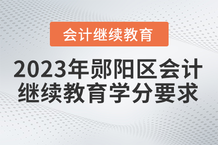 2023年鄖陽(yáng)區(qū)會(huì)計(jì)繼續(xù)教育學(xué)分要求