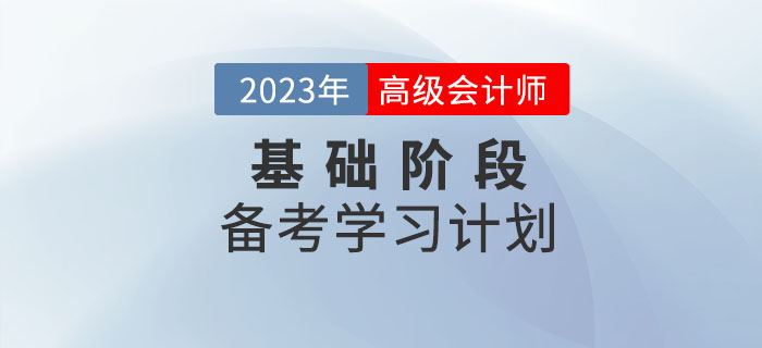 2023年高級會計(jì)實(shí)務(wù)基礎(chǔ)階段學(xué)習(xí)計(jì)劃已出爐，速看！
