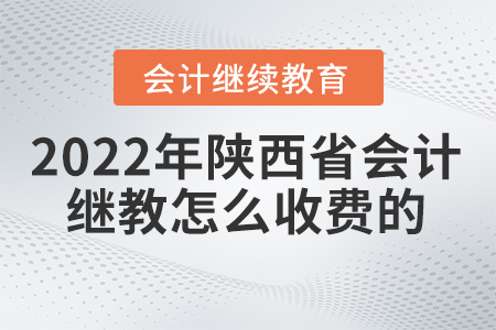 2022年陜西省會(huì)計(jì)繼續(xù)教育怎么收費(fèi)的？