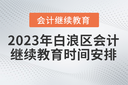 2023年湖北省白浪區(qū)會(huì)計(jì)繼續(xù)教育時(shí)間安排