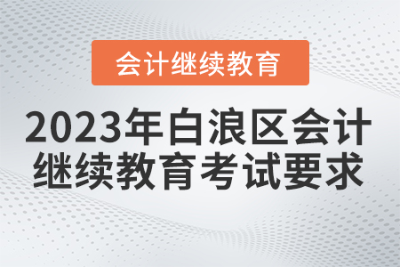 2023年湖北省白浪區(qū)會計(jì)繼續(xù)教育考試要求