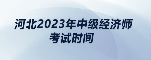 河北2023年中級經(jīng)濟師考試時間