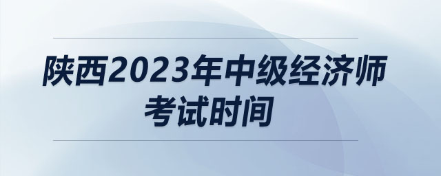 陜西2023年中級經(jīng)濟師考試時間