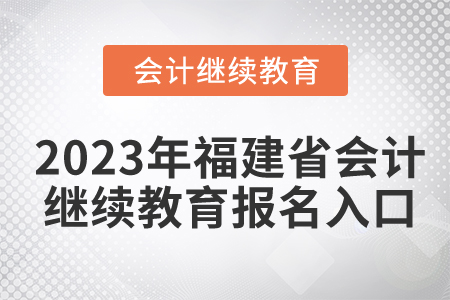 2023年福建省會計繼續(xù)教育報名入口