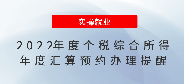 2022年度個人所得稅綜合所得年度匯算預(yù)約辦理提醒！