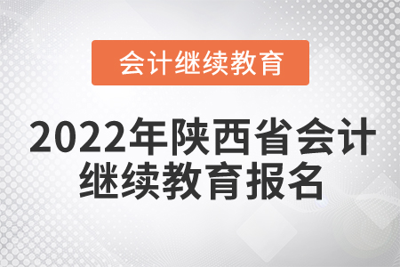 2022年陜西省會計繼續(xù)教育在哪里報名？