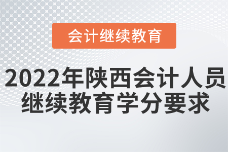2022年陜西會(huì)計(jì)人員繼續(xù)教育學(xué)分要求