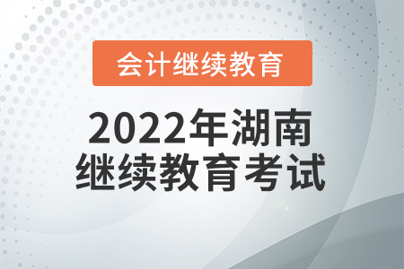 2022年湖南會計繼續(xù)教育需要考試嗎？