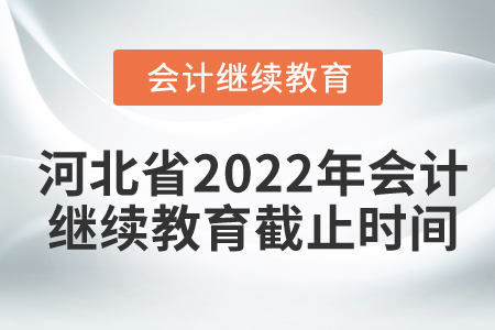河北省2022年會計人員繼續(xù)教育報名學(xué)習(xí)截止時間