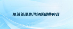 建筑管理費用包括哪些內容