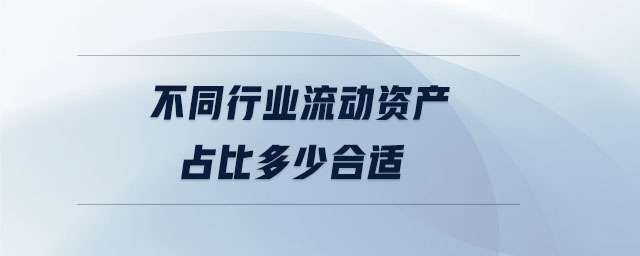 不同行業(yè)流動資產占比多少合適