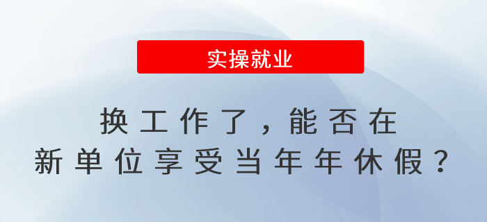 換工作了，能否在新單位享受當(dāng)年年休假？