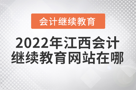 2022年江西會(huì)計(jì)繼續(xù)教育網(wǎng)站在哪？