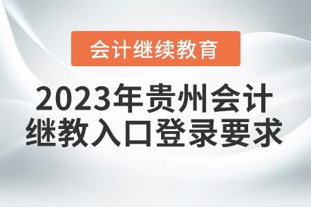 2023年貴州會(huì)計(jì)繼續(xù)教育入口登錄要求