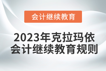 2023年克拉瑪依市會(huì)計(jì)繼續(xù)教育規(guī)則概述