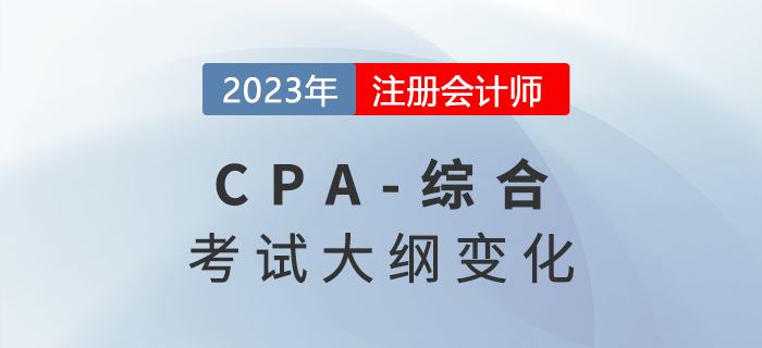火速圍觀！2023年注冊(cè)會(huì)計(jì)師綜合階段考試大綱變化！