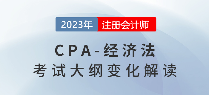 速看！2023年注冊會計師經濟法考試大綱變化解讀！