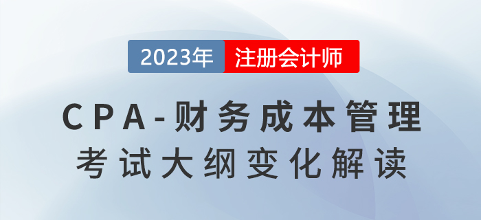 2023年注會(huì)《財(cái)務(wù)成本管理》考試大綱發(fā)生了哪些變化？