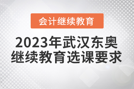 2023年武漢東奧會(huì)計(jì)繼續(xù)教育選課要求