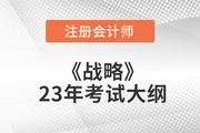 2023年注會(huì)《戰(zhàn)略》考試大綱已公布！速覽！