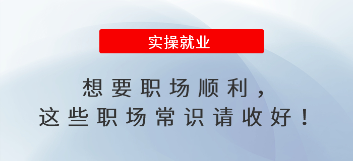 想要職場(chǎng)順利，這些職場(chǎng)常識(shí)請(qǐng)收好！