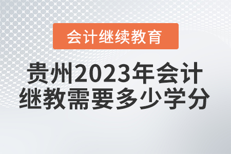 貴州2023年會計繼續(xù)教育需要多少學分?