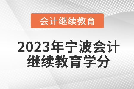 2023年寧波會(huì)計(jì)繼續(xù)教育多少學(xué)分？