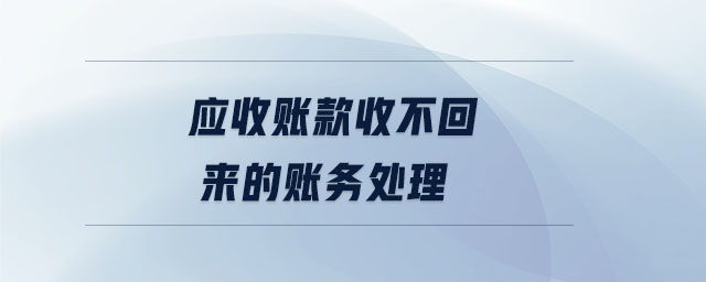 應(yīng)收賬款收不回來(lái)的賬務(wù)處理