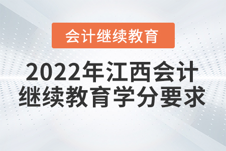 2022年江西會(huì)計(jì)人員繼續(xù)教育學(xué)分要求
