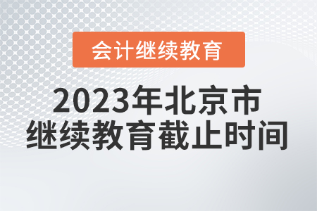 2023年北京市會(huì)計(jì)繼續(xù)教育截止時(shí)間
