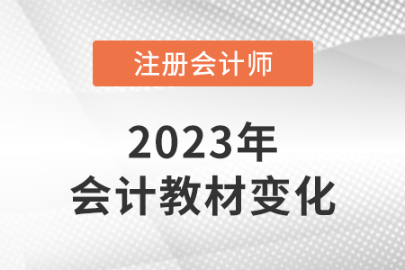 2023cpa會(huì)計(jì)教材變化大嗎？