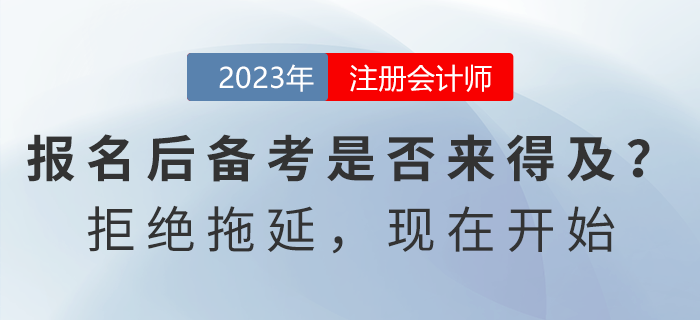 注會報名后開始備考是否來得及？拒絕拖延，現(xiàn)在開始！
